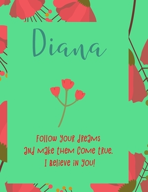 Diana: follow your dreams and make them come true. i believe in you.: Personalised yearly one day a page diary, for women. Pl by Journals That Matter