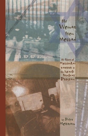 The Woman from Mossad: The Story of Mordechai Vanunu and the Israeli Nuclear Program by Peter Hounam