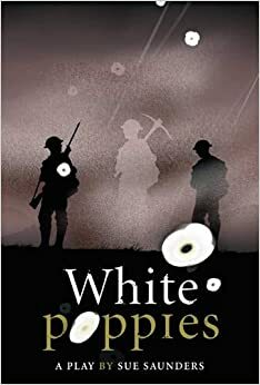 White Poppies: A Play by Sue Saunders