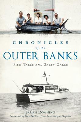 Chronicles of the Outer Banks: Fish Tales and Salty Gales by Sarah Downing