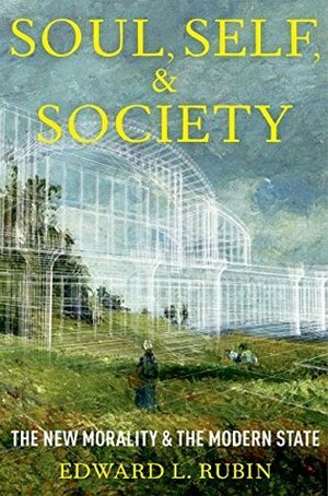 Soul, Self, and Society: The New Morality and the Modern State by Edward L. Rubin