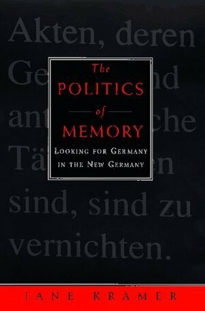 Politics of Memory:, The: Looking for Germany in the New Germany by Jane Kramer