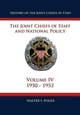 History of the Joint Chiefs of Staff: The Joint Chiefs of Staff and National Policy - 1950 - 1952 (Volume IV) by Walter S. Poole