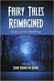 Fairy Tales Reimagined: Essays on New Retellings by Kate Bernheimer, Susan Redington Bobby