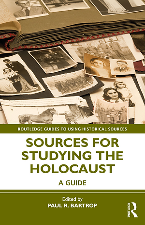 Sources for Studying the Holocaust: A Guide by Paul Robert Bartrop