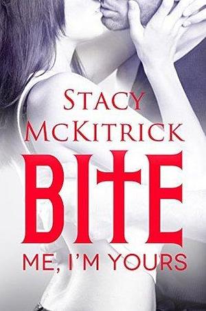 Bite Me I'm Yours by Stacy McKitrick, Stacy McKitrick