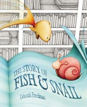 The Story of Fish and Snail by Deborah Freedman