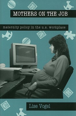 Mothers On The Job: Maternity Policy in the U.S. Workplace by Lise Vogel