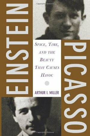 Einstein, Picasso: Space, Time, and the Beauty That Causes Havoc by Arthur I. Miller