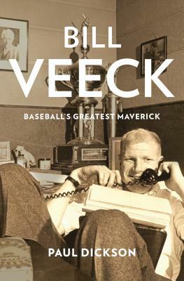 Bill Veeck: Baseball's Greatest Maverick by Paul Dickson