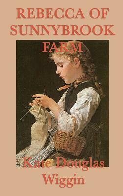 Rebecca of Sunnybrook Farm by Kate Douglas Wiggin