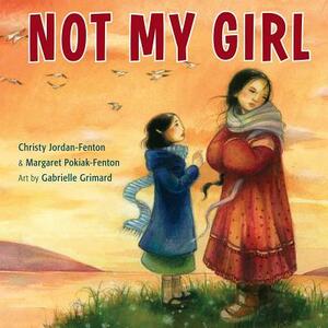 Not My Girl by Margaret Pokiak-Fenton, Christy Jordan-Fenton