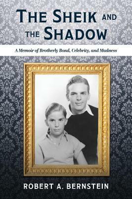 The Sheik and the Shadow: A Memoir of Brotherly Bond, Celebrity, and Madness by Robert A. Bernstein