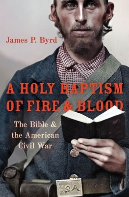 A Holy Baptism of Fire and Blood: The Bible and the American Civil War by James P. Byrd