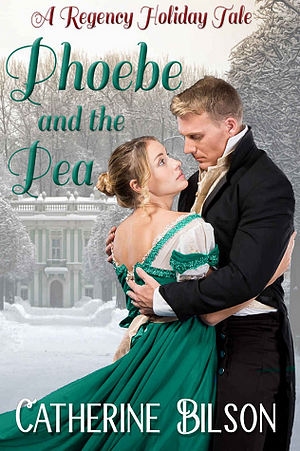 Phoebe and the Pea: A Regency Holiday Tale by Catherine Bilson, Catherine Bilson