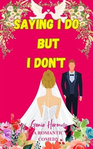 Saying I Do but I Don't: A Laugh Out Loud Meet Cute Romantic Comedy by Genie Hermoso