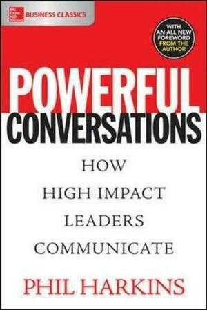 Powerful Conversations: How High Impact Leaders Communicate by Philip J. Harkins