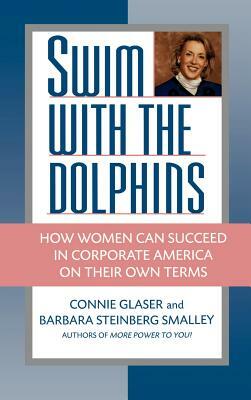 Swim with the Dolphins: How Women Can Succeed in Corporate America on Their Own Terms by Barbara Steinberg Smalley, Connie Brown Glaser