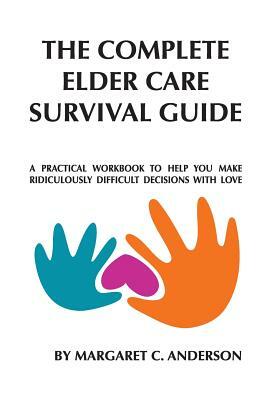 Complete Elder Care Survival Guide: A Workbook for Parenting Our Parents with Love by Donna Cunningham, Margaret C. Anderson