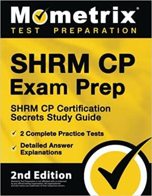 SHRM CP Exam Prep - SHRM CP Certification Secrets Study Guide, 2 Complete Practice Tests, Detailed Answer Explanations: [2nd Edition] by Matthew Bowling