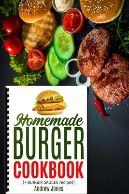 HOMEMADE BURGER COOKBOOK plus BURGER SAUCES by Andrew Jones