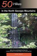 50 Hikes in the North Georgia Mountains: Walks, Hikes and Backpacking Trips from Lookout Mountain to the Blue Ridge to the Chattooga River by Johnny Molloy