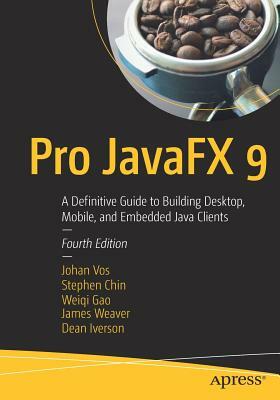 Pro Javafx 9: A Definitive Guide to Building Desktop, Mobile, and Embedded Java Clients by Stephen Chin, Johan Vos, Weiqi Gao