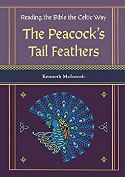 Reading the Bible the Celtic Way: The Peacock's Tail Feathers (Celtic Bible Commentary) by Kenneth McIntosh