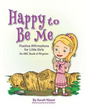 Happy to Be Me: Positive Affirmations for Little Girls by Sarah Mazor