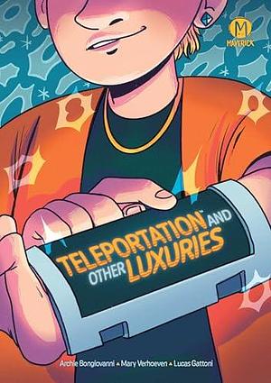 Teleportation And Other Luxuries by Mary Verhoeven, Archie Bongiovanni