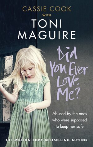 Did You Ever Love Me?: Abused by the ones who were supposed to keep her safe by Toni Maguire, Cassie Cook