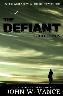 The Defiant: Grid Down by John W. Vance