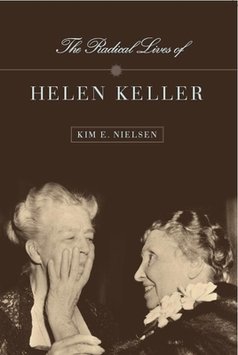 The Radical Lives of Helen Keller by Kim E. Nielsen