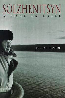 Solzhenitsyn: A Soul in Exile by Joseph Pearce