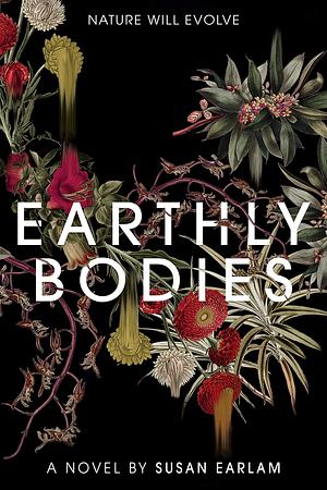 Earthly Bodies: An eco-horror where Mother Nature exacts revenge. by Susan Earlam, Susan Earlam