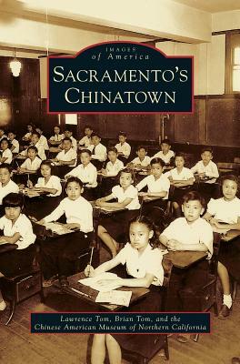 Sacramento's Chinatown by Brian Tom, Lawrence Tom, Chinese American Museum of Northern Cali