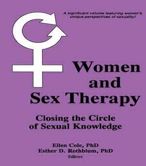 Women and Sex Therapy: Closing the Circle of Sexual Knowledge by Ellen Cole, Esther D. Rothblum