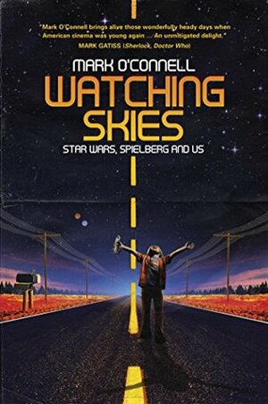 Watching Skies: Star Wars, Spielberg and Us by Mark O'Connell