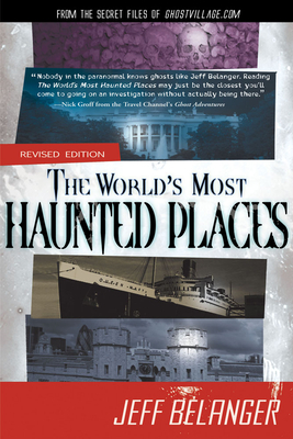 The World's Most Haunted Places, Revised Edition: From the Secret Files of Ghostvillage.com by Jeff Belanger