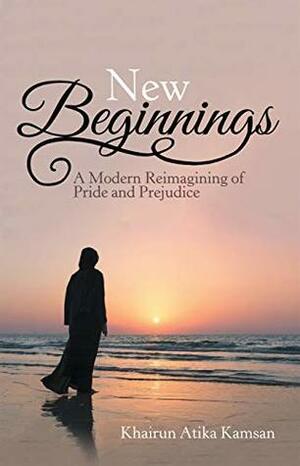 New Beginnings: A Modern Reimagining of Pride and Prejudice by Khairun Atika Kamsan