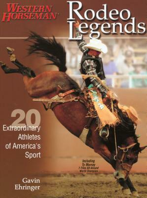 Rodeo Legends: Twenty Extraordinary Athletes of America's Sport by Gavin Ehringer