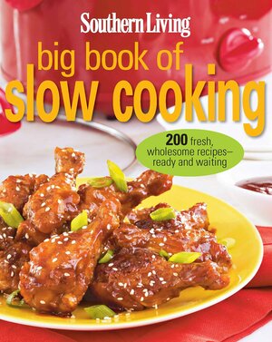Big Book of Slow Cooking: 200 fresh, wholesome recipes -- ready and waiting by Southern Living Inc.