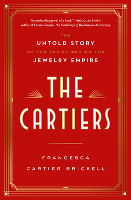 The Cartiers: The Untold Story of the Family Behind the Jewelry Empire by Francesca Cartier Brickell