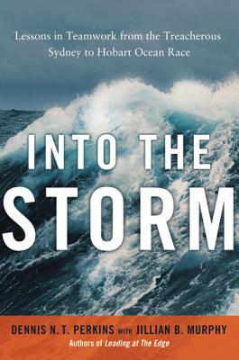 Into the Storm: Lessons in Teamwork from the Treacherous Sydney to Hobart Ocean Race by Dennis Perkins