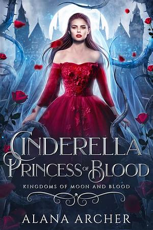 Cinderella: Princess of Blood: A F/F Fairytale Retelling by Alana Archer