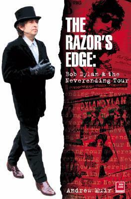 The Razor's Edge: Bob Dylan and the Neverending Tour by Andrew Muir