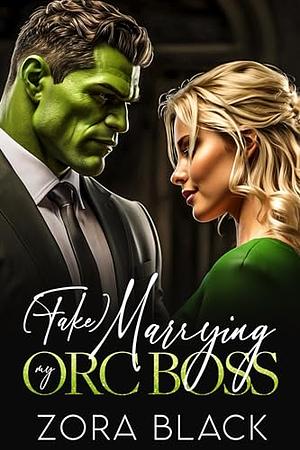 (Fake) Marrying My Orc Boss by Zora Black