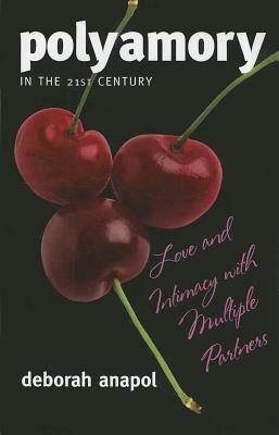 Polyamory in the Twenty-First Century: Love and Intimacy with Multiple Partners by Deborah Anapol
