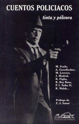 Cuentos policíacos: Tinta y pólvora by Norberto Olaizola, Francisco J. Satue, Eduardo Goligorsky, Paco Ignacio Taibo II, Mario Levrero, Medardo Fraile, José Luis Muñoz, José Manuel Martín Peña, Guillermo Busutil, Juan Zaldúa, Ricardo Sumalavia, Rodolfo Walsh, Ricardo Piglia, Omar Prego, Angélica Gorodischer, Norberto Fuentes, Rodrigo Rey Rosa, David Acebey, Juan Madrid