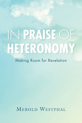 In Praise of Heteronomy: Making Room for Revelation by Merold Westphal